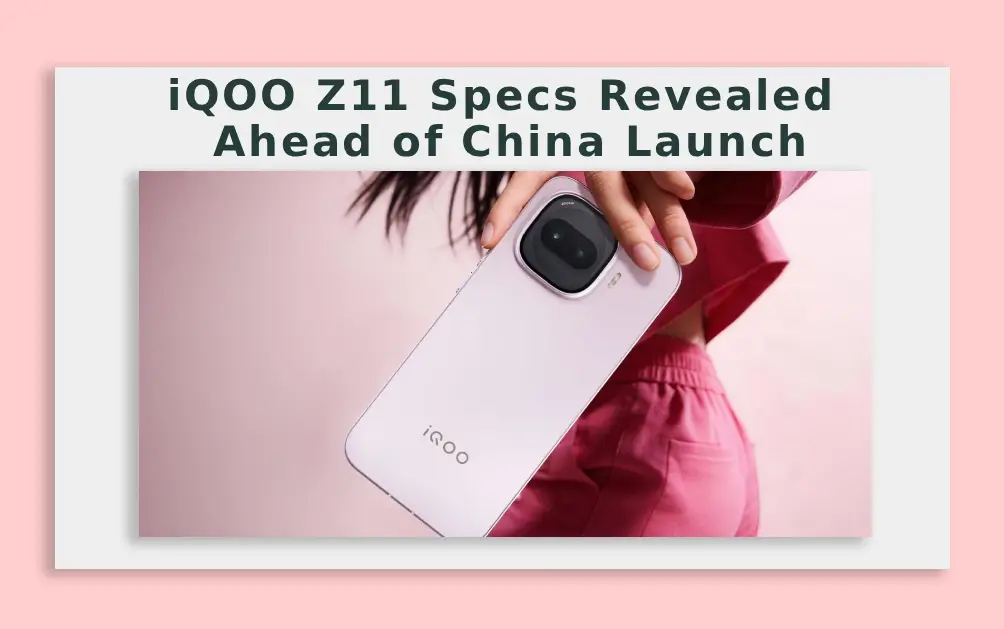  iQOO Z11 Specs Revealed Ahead of China Launch